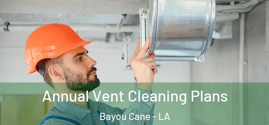 Annual Vent Cleaning Plans Bayou Cane - LA