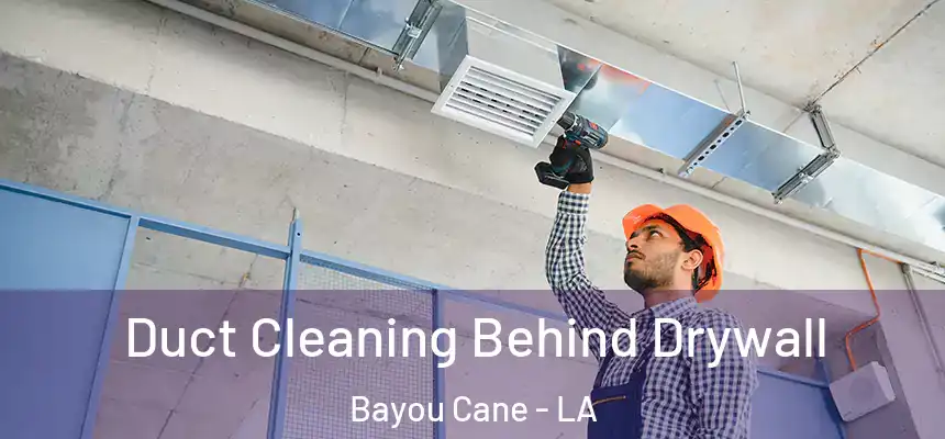 Duct Cleaning Behind Drywall Bayou Cane - LA