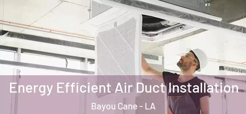 Energy Efficient Air Duct Installation Bayou Cane - LA
