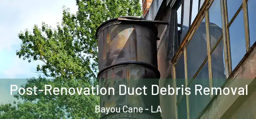 Post-Renovation Duct Debris Removal Bayou Cane - LA